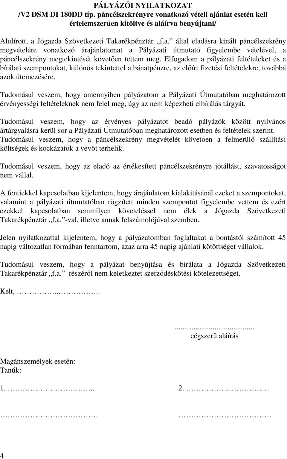 Elfogadom a pályázati feltételeket és a bírálati szempontokat, különös tekintettel a bánatpénzre, az előírt fizetési feltételekre, továbbá azok ütemezésére.