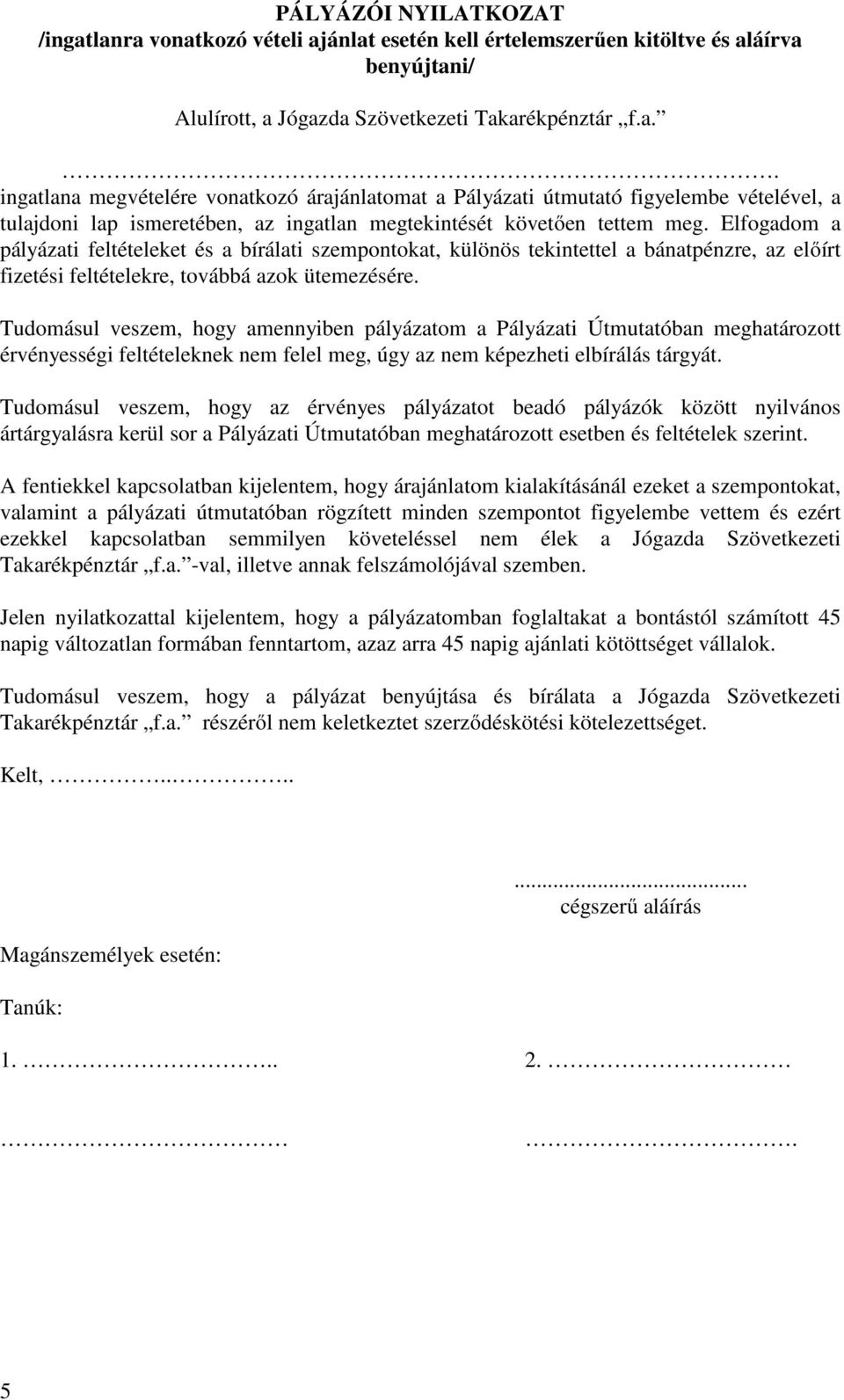 Tudomásul veszem, hogy amennyiben pályázatom a Pályázati Útmutatóban meghatározott érvényességi feltételeknek nem felel meg, úgy az nem képezheti elbírálás tárgyát.