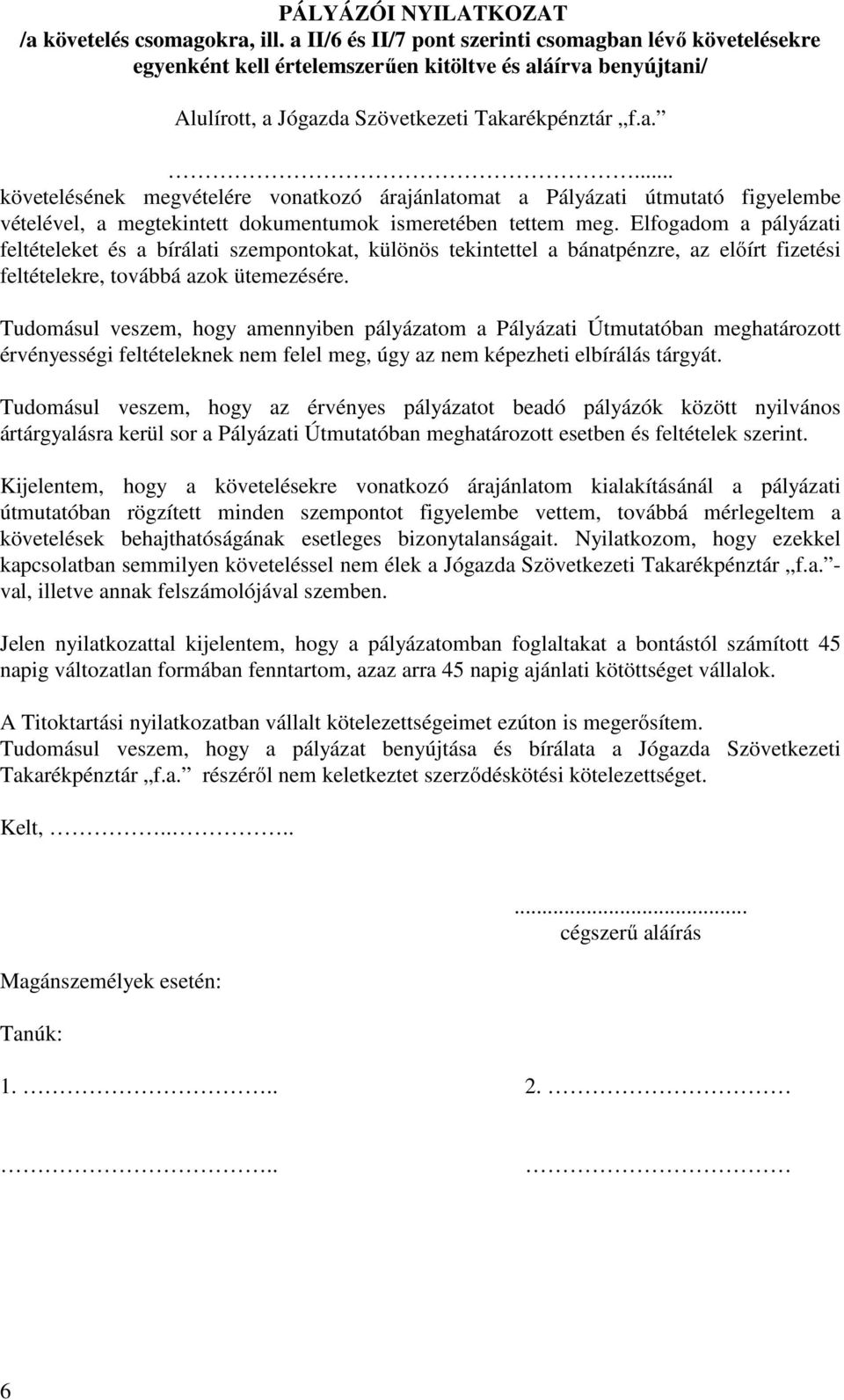 Elfogadom a pályázati feltételeket és a bírálati szempontokat, különös tekintettel a bánatpénzre, az előírt fizetési feltételekre, továbbá azok ütemezésére.