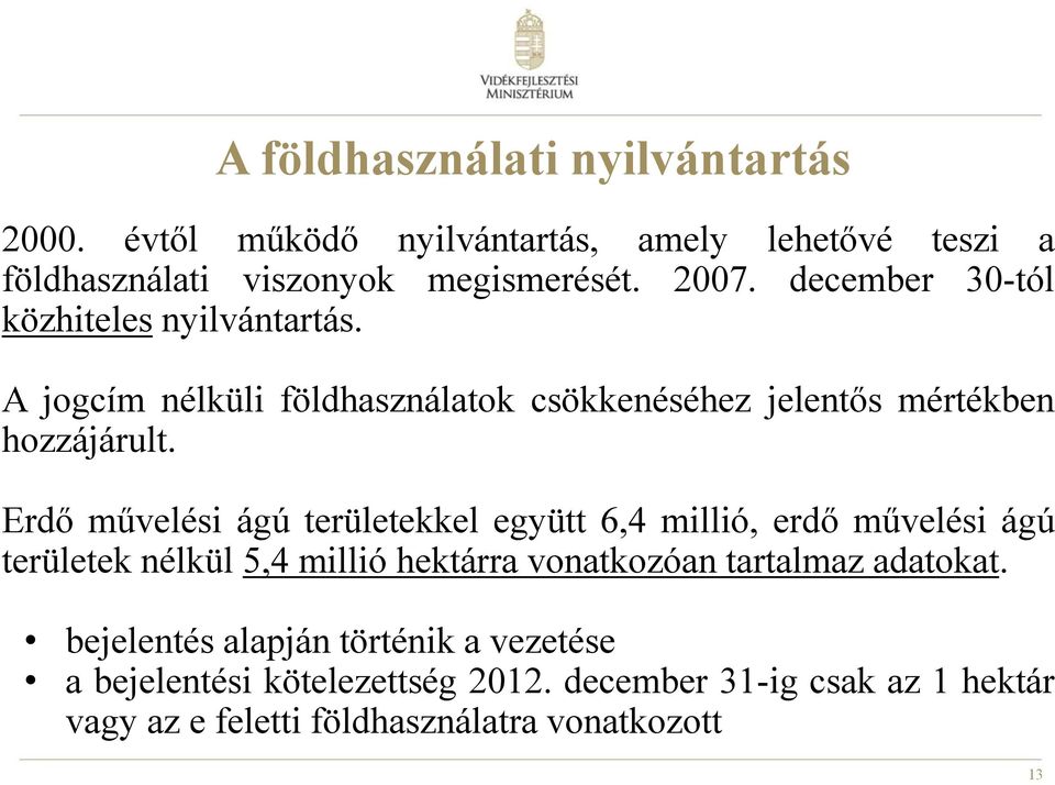 Erdő művelési ágú területekkel együtt 6,4 millió, erdő művelési ágú területek nélkül 5,4 millió hektárra vonatkozóan tartalmaz adatokat.