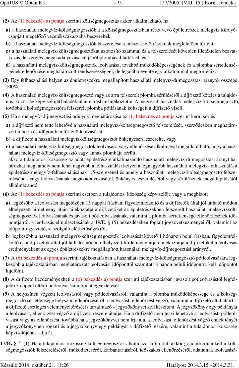 kifolyócsapjait megelőző vezetékszakaszába beszerelték, b) a használati melegvíz-költségmegosztók beszerelése a műszaki előírásoknak megfelelően történt, c) a használati melegvíz-költségmegosztókat