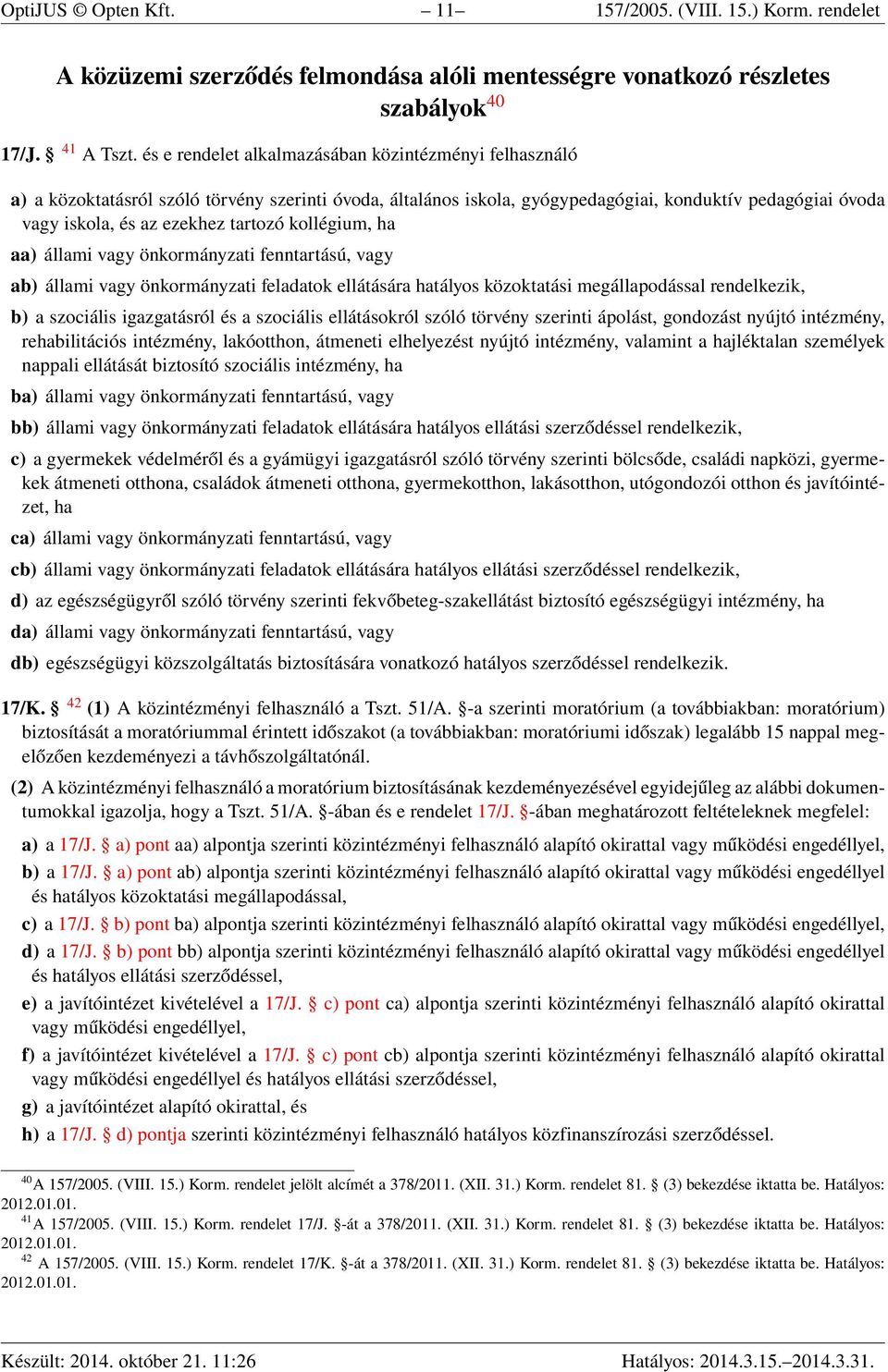 tartozó kollégium, ha aa) állami vagy önkormányzati fenntartású, vagy ab) állami vagy önkormányzati feladatok ellátására hatályos közoktatási megállapodással rendelkezik, b) a szociális igazgatásról
