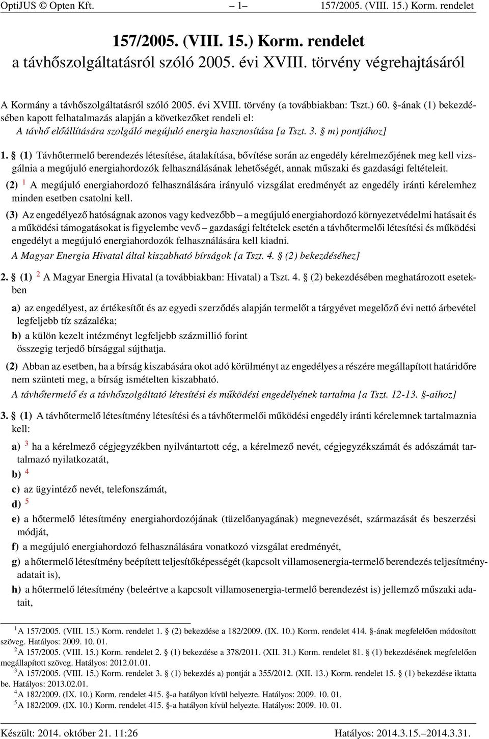 -ának (1) bekezdésében kapott felhatalmazás alapján a következőket rendeli el: A távhő előállítására szolgáló megújuló energia hasznosítása [a Tszt. 3. m) pontjához] 1.