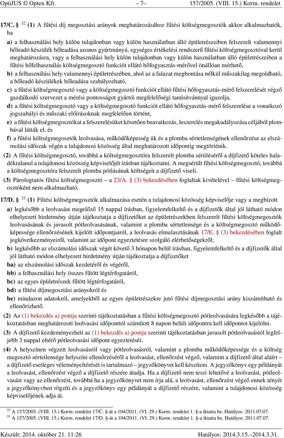 felszerelt valamennyi hőleadó készülék hőleadása azonos gyártmányú, egységes értékelési rendszerű fűtési költségmegosztóval kerül meghatározásra, vagy a felhasználási hely külön tulajdonban vagy