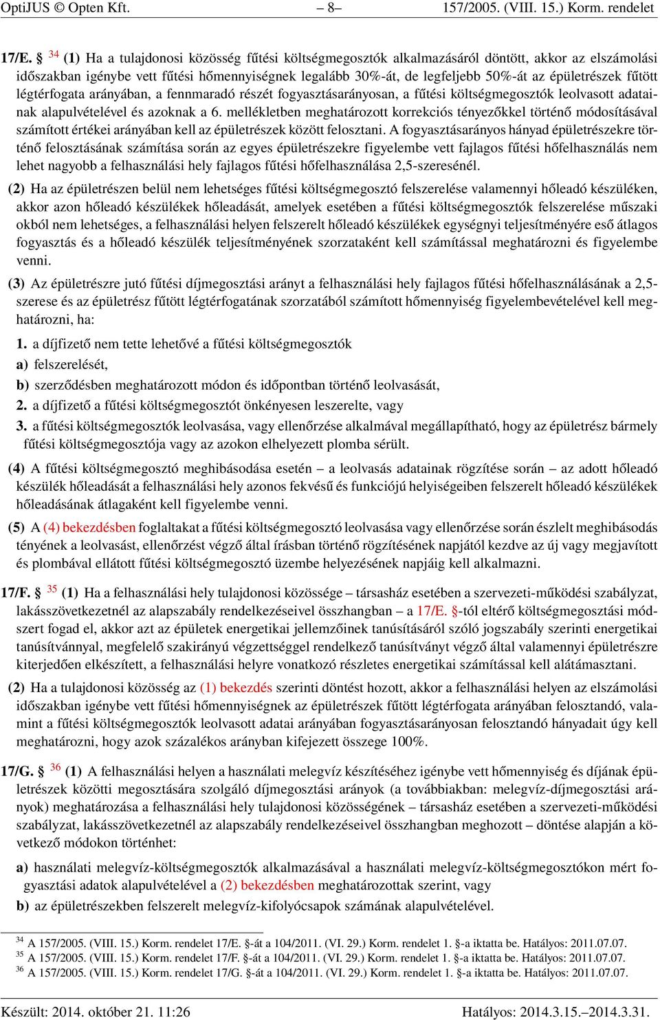 épületrészek fűtött légtérfogata arányában, a fennmaradó részét fogyasztásarányosan, a fűtési költségmegosztók leolvasott adatainak alapulvételével és azoknak a 6.
