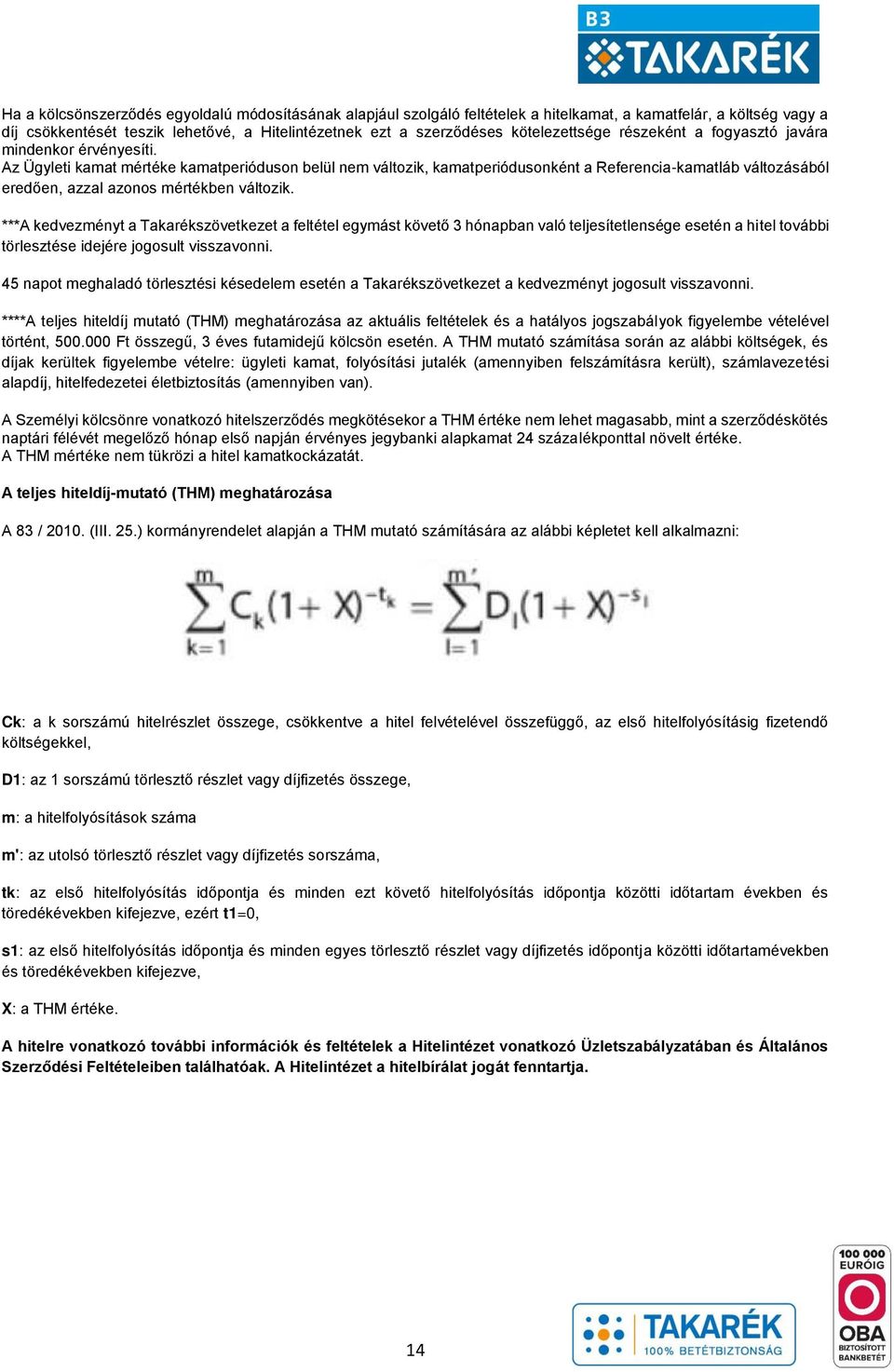 Az Ügyleti kamat mértéke kamatperióduson belül nem változik, kamatperiódusonként a Referencia-kamatláb változásából eredően, azzal azonos mértékben változik.