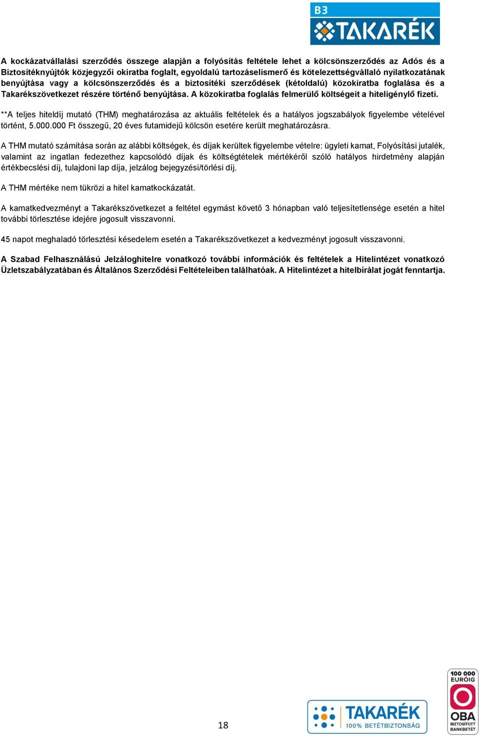 A közokiratba foglalás felmerülő költségeit a hiteligénylő fizeti. **A teljes hiteldíj mutató (THM) meghatározása az aktuális feltételek és a hatályos jogszabályok figyelembe vételével történt, 5.000.