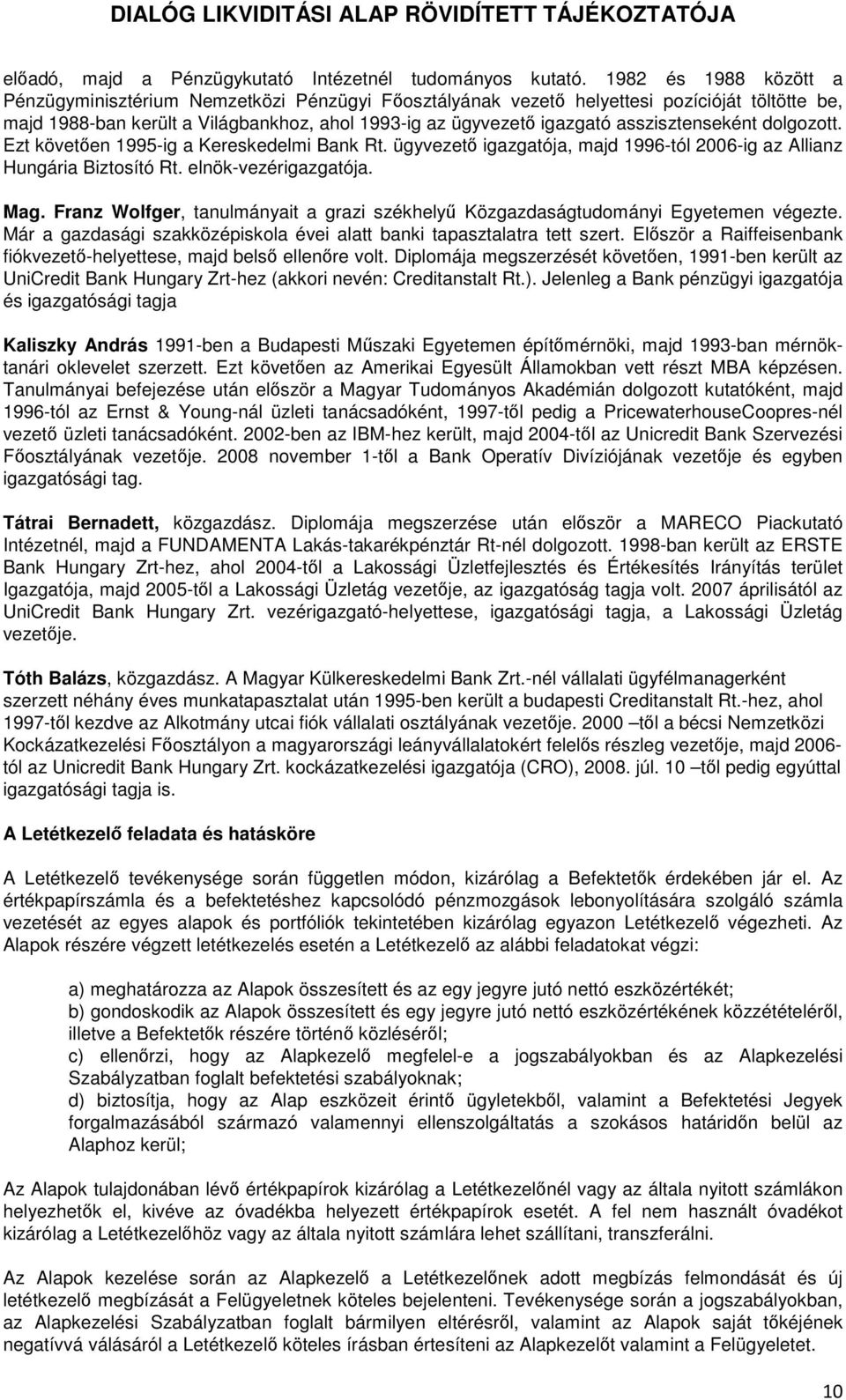 asszisztenseként dolgozott. Ezt követően 1995-ig a Kereskedelmi Bank Rt. ügyvezető igazgatója, majd 1996-tól 2006-ig az Allianz Hungária Biztosító Rt. elnök-vezérigazgatója. Mag.
