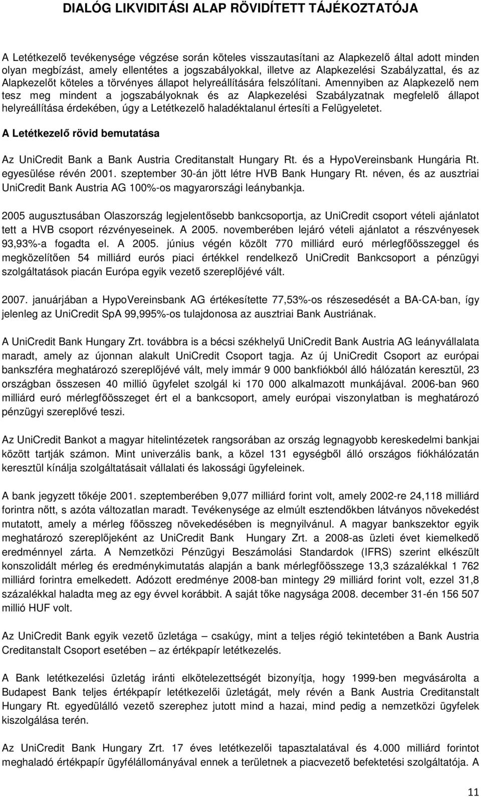 Amennyiben az Alapkezelő nem tesz meg mindent a jogszabályoknak és az Alapkezelési Szabályzatnak megfelelő állapot helyreállítása érdekében, úgy a Letétkezelő haladéktalanul értesíti a Felügyeletet.