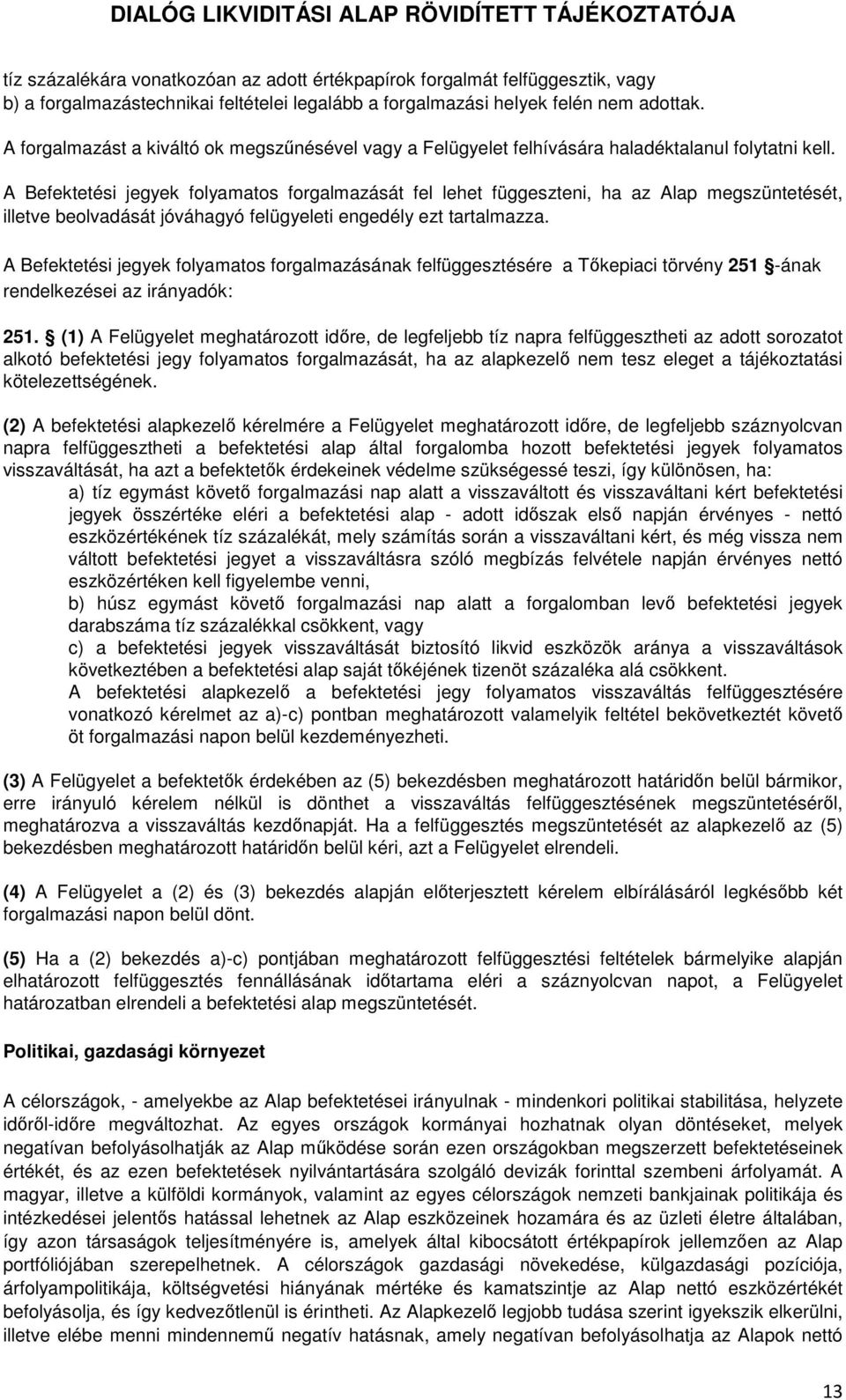 A Befektetési jegyek folyamatos forgalmazását fel lehet függeszteni, ha az Alap megszüntetését, illetve beolvadását jóváhagyó felügyeleti engedély ezt tartalmazza.