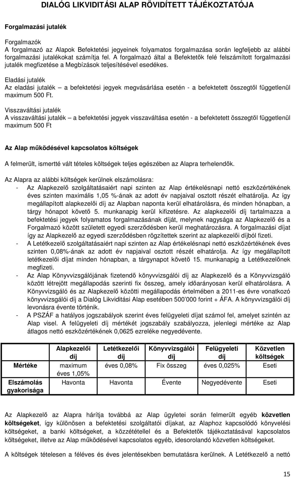 Eladási jutalék Az eladási jutalék a befektetési jegyek megvásárlása esetén - a befektetett összegtől függetlenül maximum 500 Ft.
