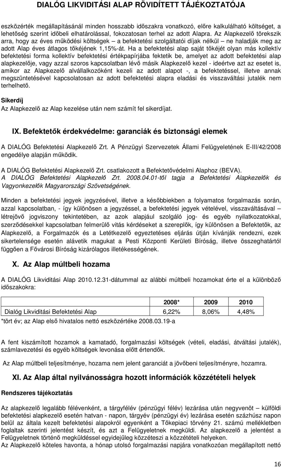 Ha a befektetési alap saját tőkéjét olyan más kollektív befektetési forma kollektív befektetési értékpapírjába fektetik be, amelyet az adott befektetési alap alapkezelője, vagy azzal szoros