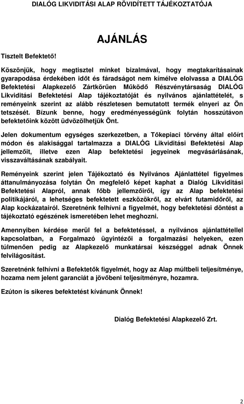 Részvénytársaság DIALÓG Likviditási Befektetési Alap tájékoztatóját és nyilvános ajánlattételét, s reményeink szerint az alább részletesen bemutatott termék elnyeri az Ön tetszését.