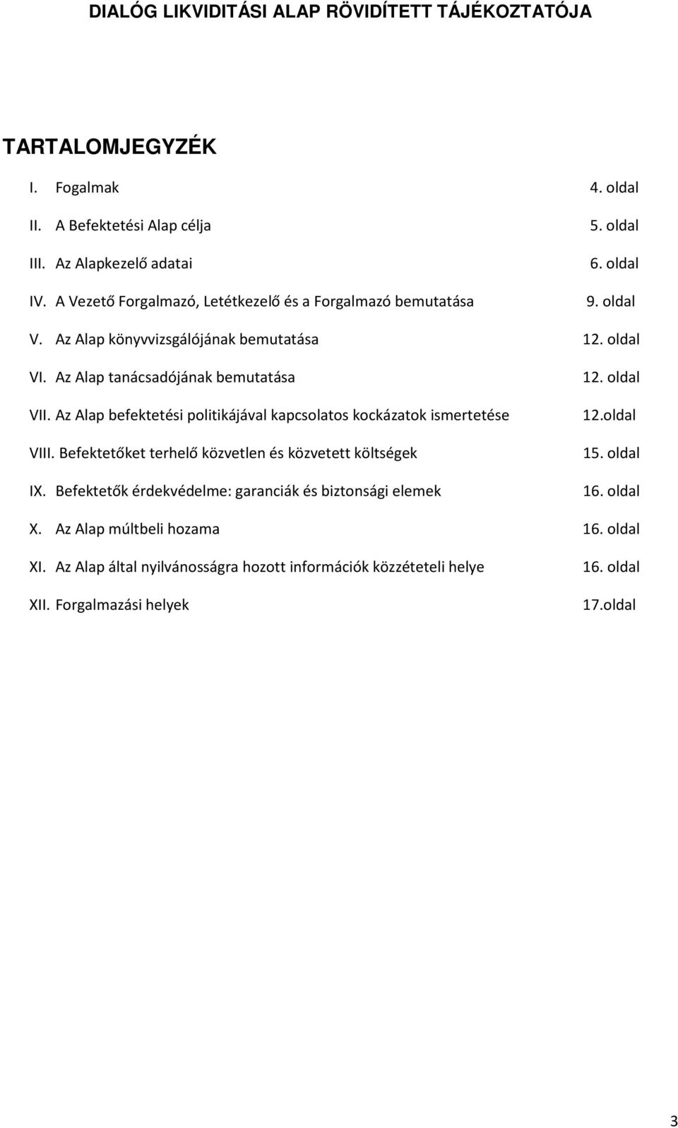 Az Alap befektetési politikájával kapcsolatos kockázatok ismertetése VIII. Befektetőket terhelő közvetlen és közvetett költségek IX.