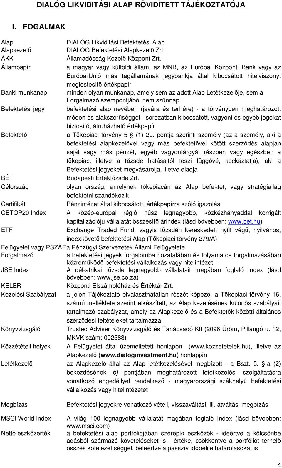 minden olyan munkanap, amely sem az adott Alap Letétkezelője, sem a Forgalmazó szempontjából nem szünnap Befektetési jegy befektetési alap nevében (javára és terhére) - a törvényben meghatározott