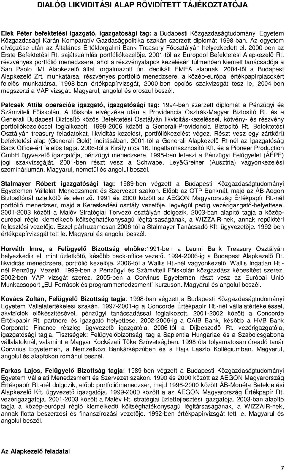 2001-től az Europool Befektetési Alapkezelő Rt. részvényes portfólió menedzsere, ahol a részvényalapok kezelésén túlmenően kiemelt tanácsadója a San Paolo IMI Alapkezelő által forgalmazott ún.