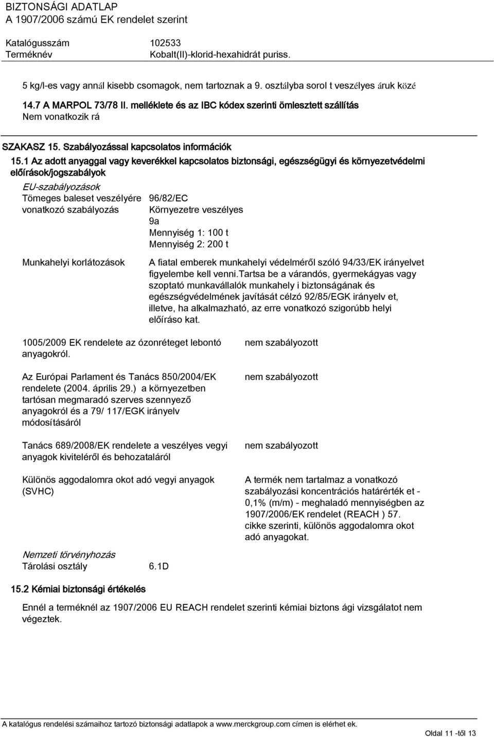1 Az adott anyaggal vagy keverékkel kapcsolatos biztonsági, egészségügyi és környezetvédelmi előírások/jogszabályok EU-szabályozások Tömeges baleset veszélyére vonatkozó szabályozás 96/82/EC