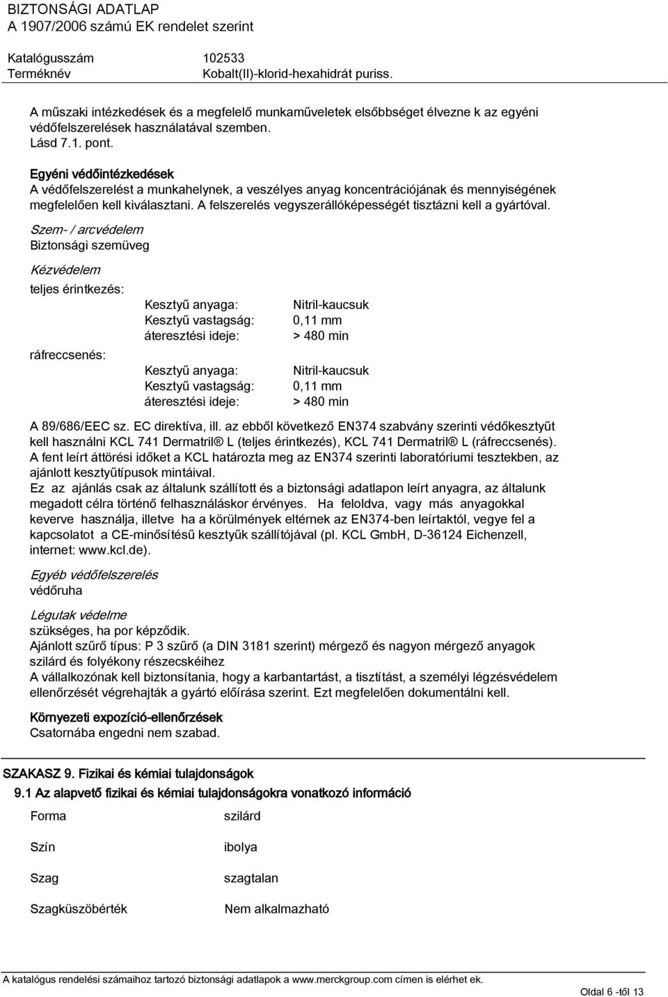 A felszerelés vegyszerállóképességét tisztázni kell a gyártóval.