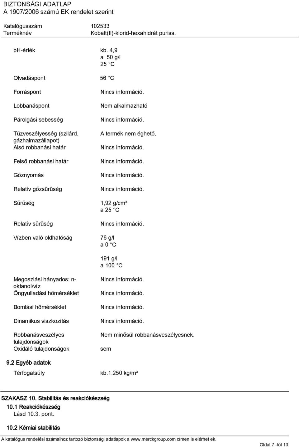Gőznyomás Relatív gőzsűrűség Sűrűség Relatív sűrűség Vízben való oldhatóság Nem alkalmazható A termék nem éghető.