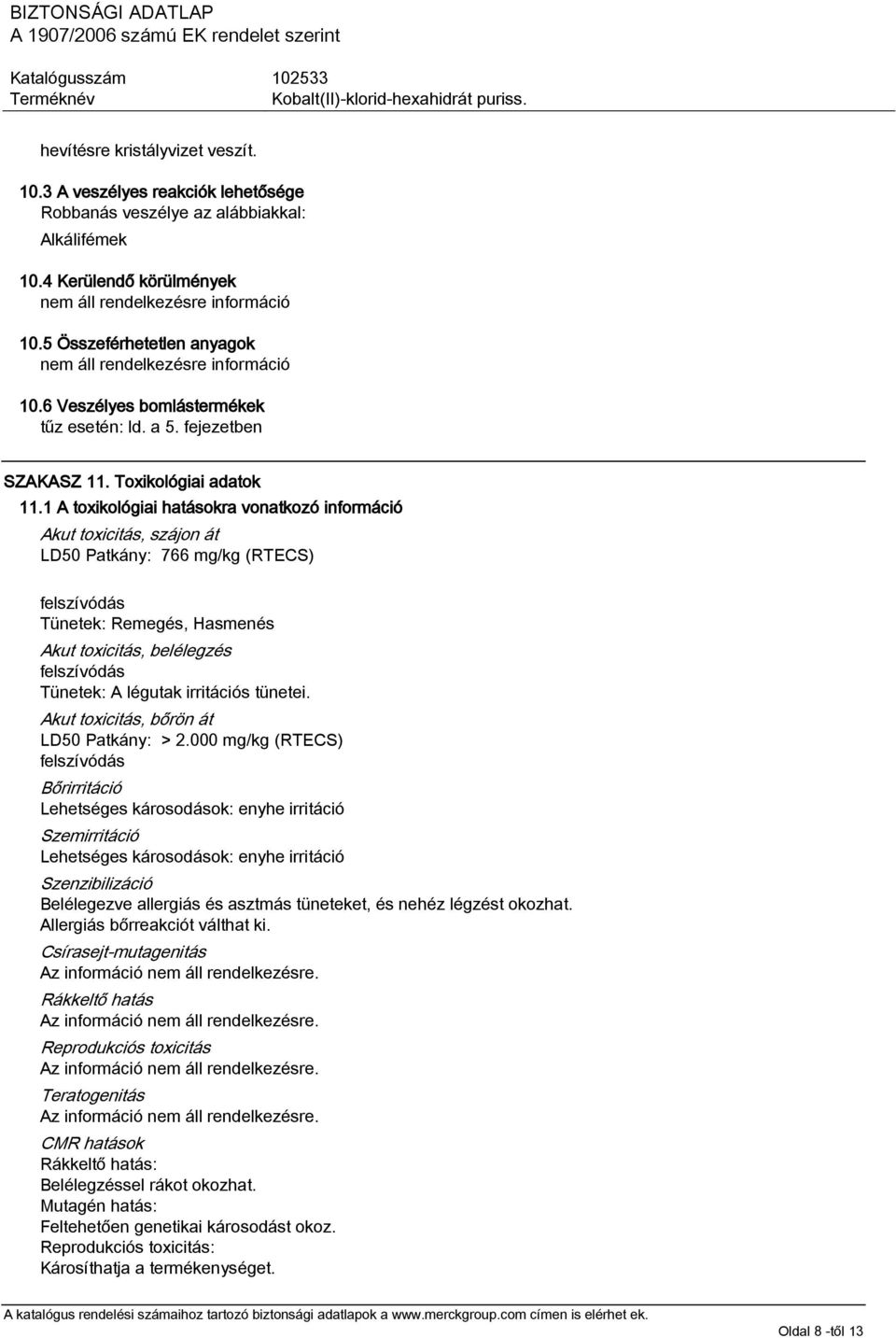 1 A toxikológiai hatásokra vonatkozó információ Akut toxicitás, szájon át LD50 Patkány: 766 mg/kg (RTECS) felszívódás Tünetek: Remegés, Hasmenés Akut toxicitás, belélegzés felszívódás Tünetek: A