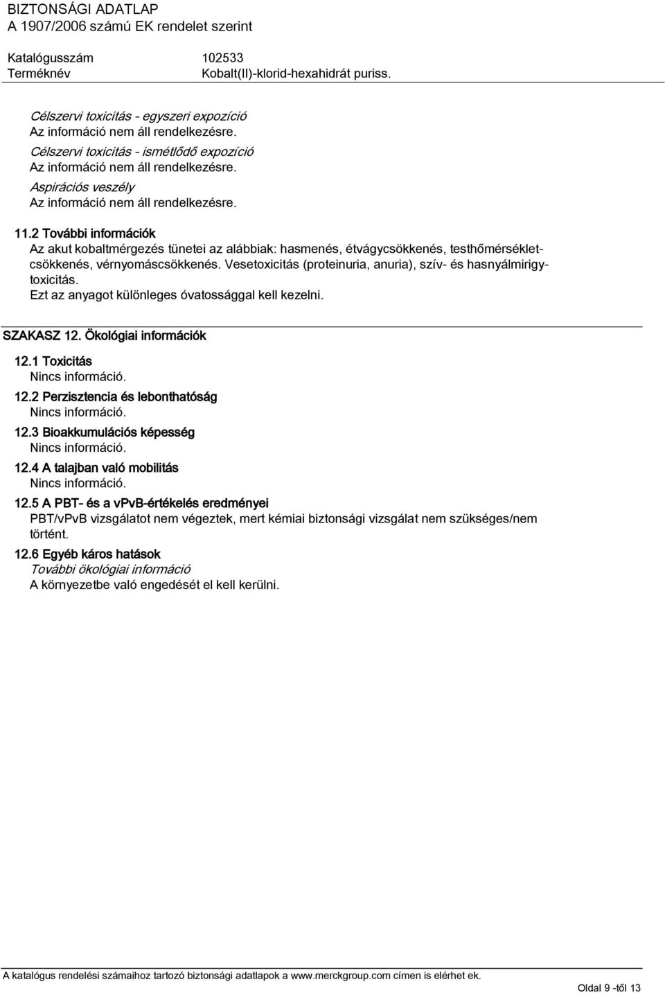 Vesetoxicitás (proteinuria, anuria), szív- és hasnyálmirigytoxicitás. Ezt az anyagot különleges óvatossággal kell kezelni. SZAKASZ 12. Ökológiai információk 12.1 Toxicitás 12.