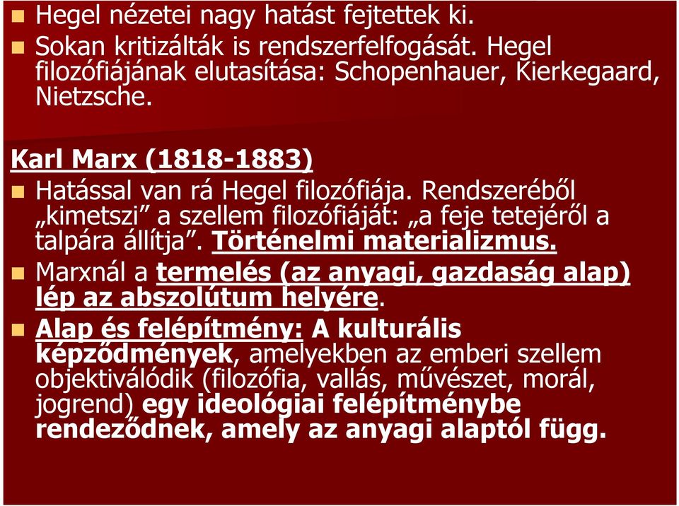 Rendszeréből kimetszi a szellem filozófiáját: a feje tetejéről a talpára állítja. Történelmi materializmus.