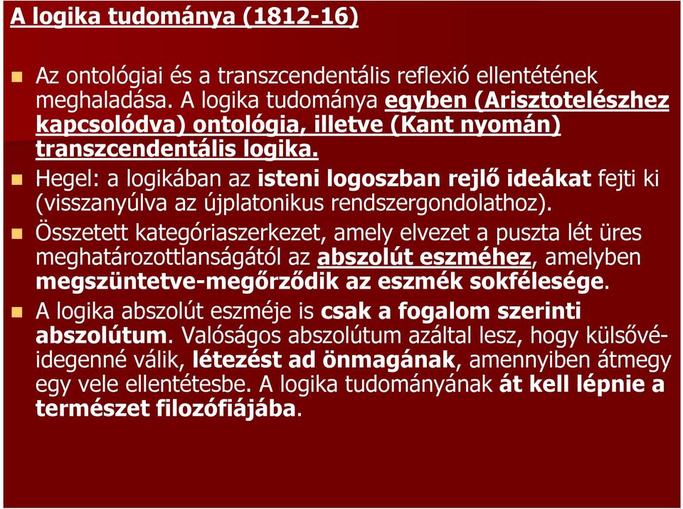 Hegel: a logikában az isteni logoszban rejlő ideákat fejti ki (visszanyúlva az újplatonikus rendszergondolathoz).