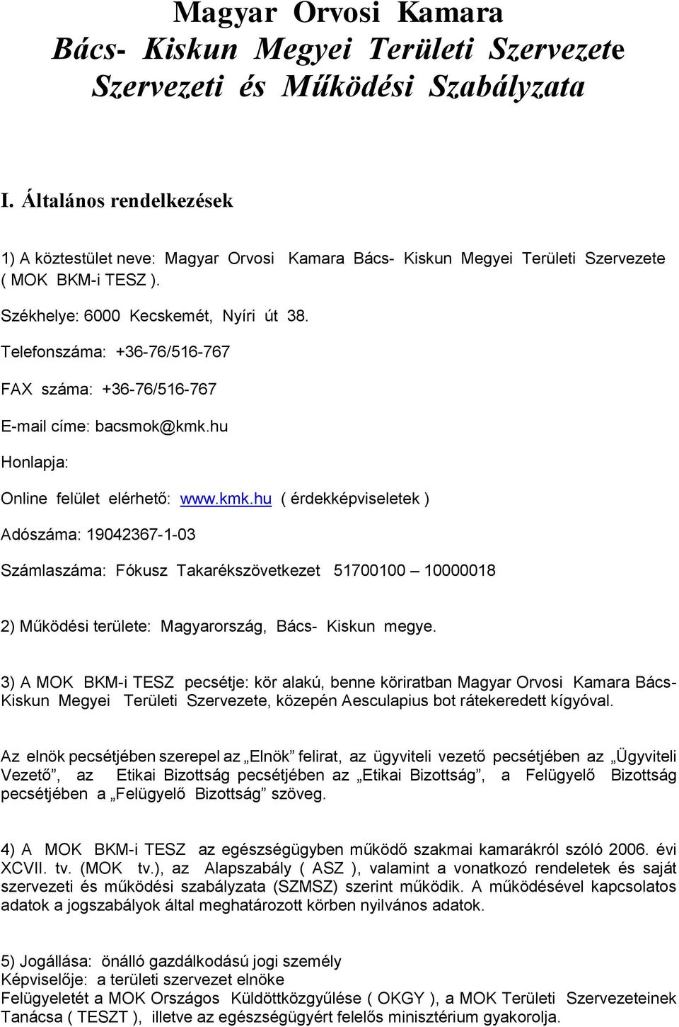 Telefonszáma: +36-76/516-767 FAX száma: +36-76/516-767 E-mail címe: bacsmok@kmk.