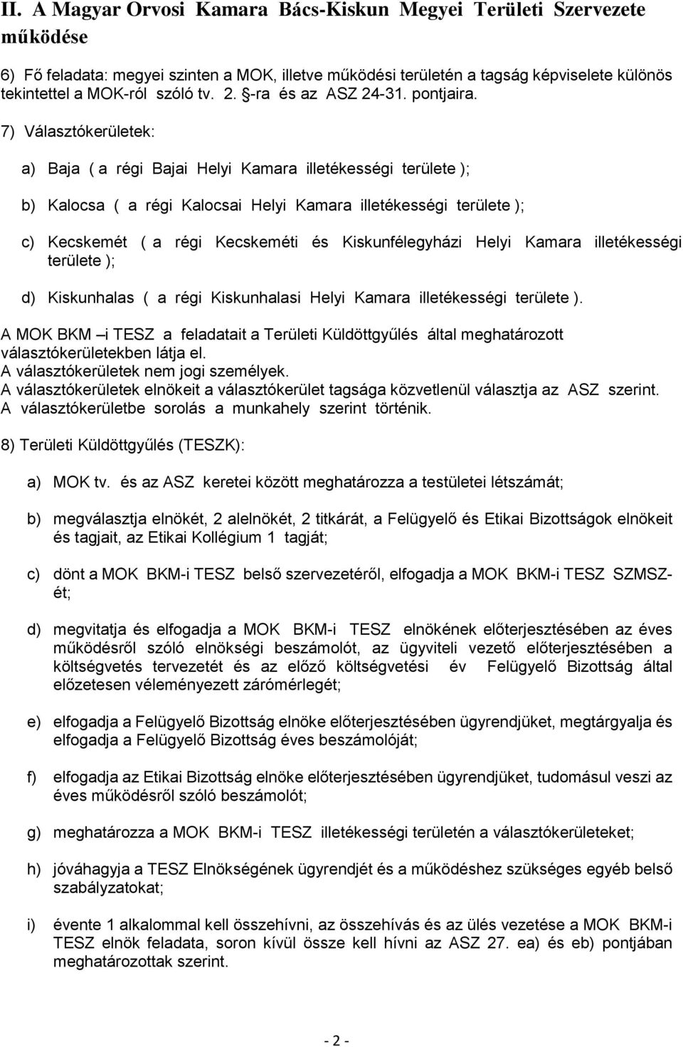 7) Választókerületek: a) Baja ( a régi Bajai Helyi Kamara illetékességi területe ); b) Kalocsa ( a régi Kalocsai Helyi Kamara illetékességi területe ); c) Kecskemét ( a régi Kecskeméti és