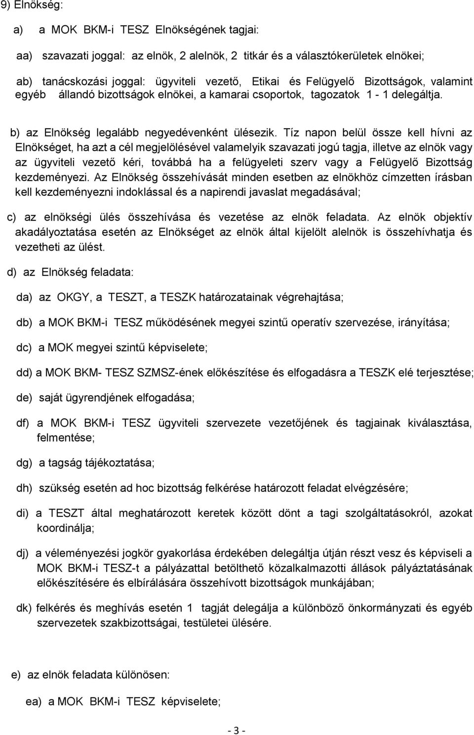 Tíz napon belül össze kell hívni az Elnökséget, ha azt a cél megjelölésével valamelyik szavazati jogú tagja, illetve az elnök vagy az ügyviteli vezető kéri, továbbá ha a felügyeleti szerv vagy a