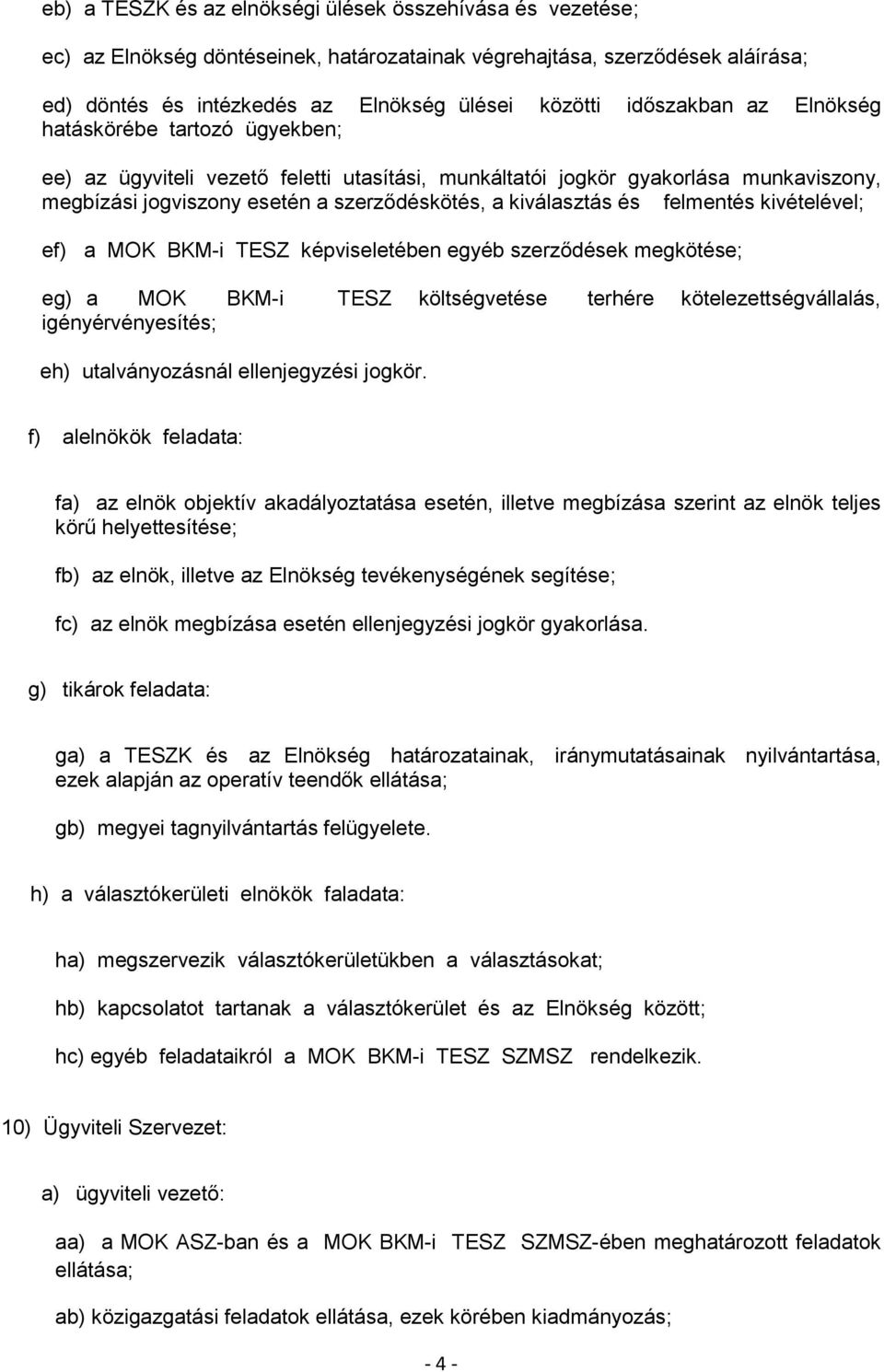 és felmentés kivételével; ef) a MOK BKM-i TESZ képviseletében egyéb szerződések megkötése; eg) a MOK BKM-i TESZ költségvetése terhére kötelezettségvállalás, igényérvényesítés; eh) utalványozásnál