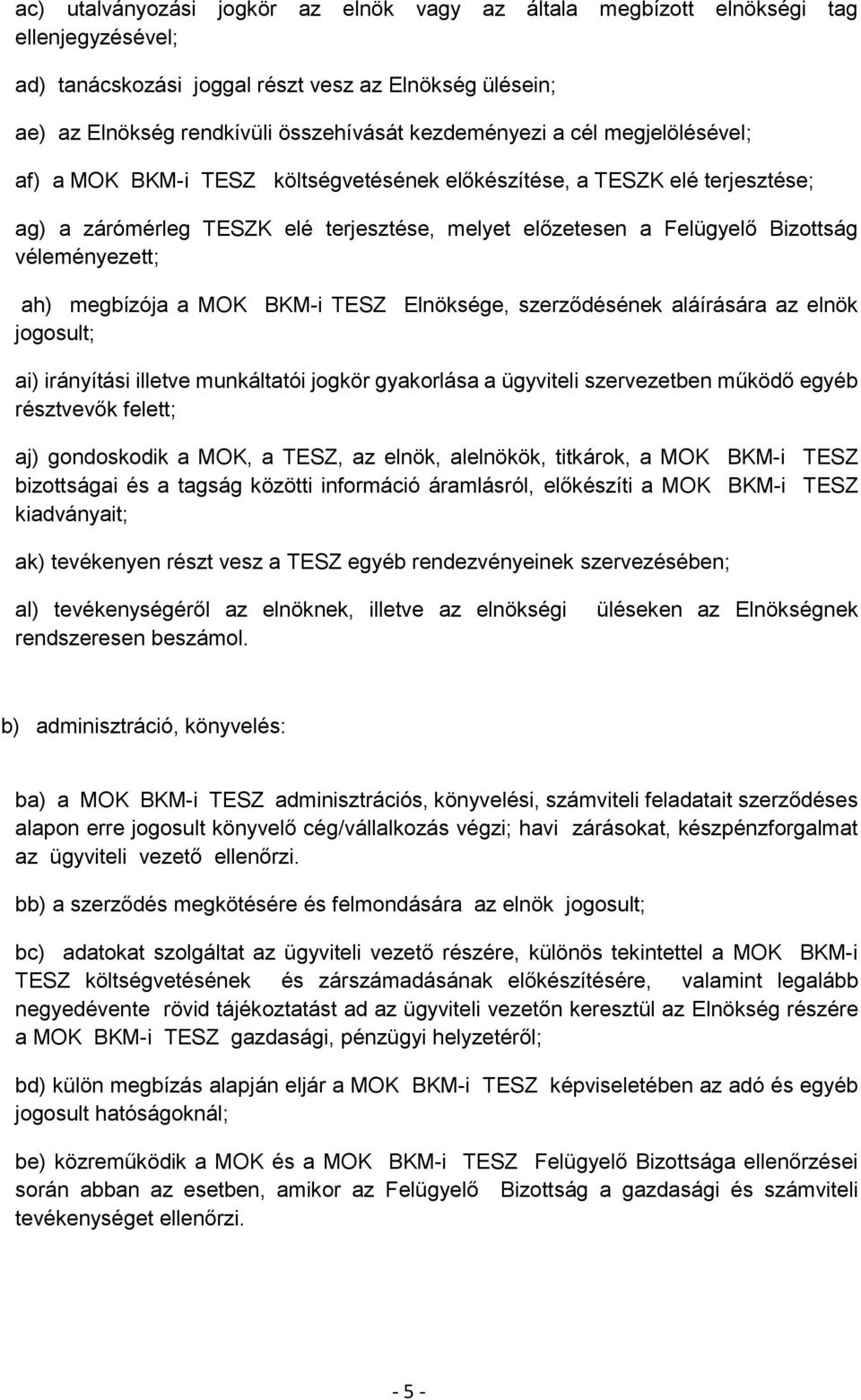 megbízója a MOK BKM-i TESZ Elnöksége, szerződésének aláírására az elnök jogosult; ai) irányítási illetve munkáltatói jogkör gyakorlása a ügyviteli szervezetben működő egyéb résztvevők felett; aj)