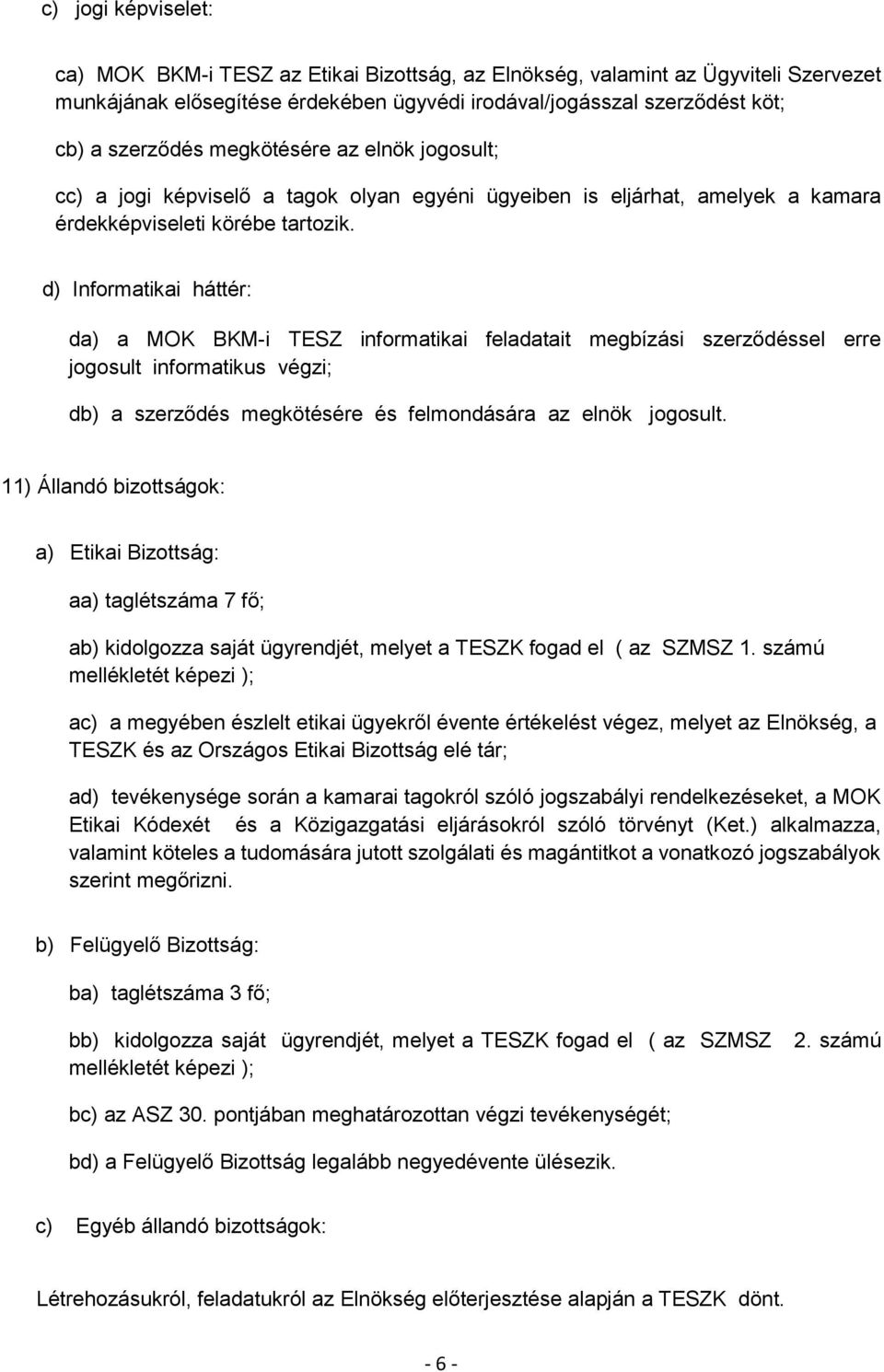 d) Informatikai háttér: da) a MOK BKM-i TESZ informatikai feladatait megbízási szerződéssel erre jogosult informatikus végzi; db) a szerződés megkötésére és felmondására az elnök jogosult.