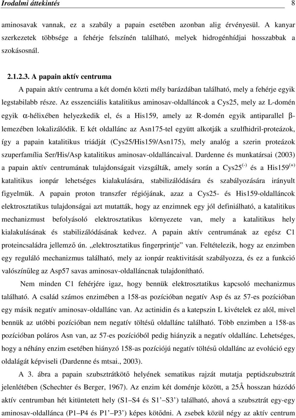 A papain aktív centruma A papain aktív centruma a két domén közti mély barázdában található, mely a fehérje egyik legstabilabb része.