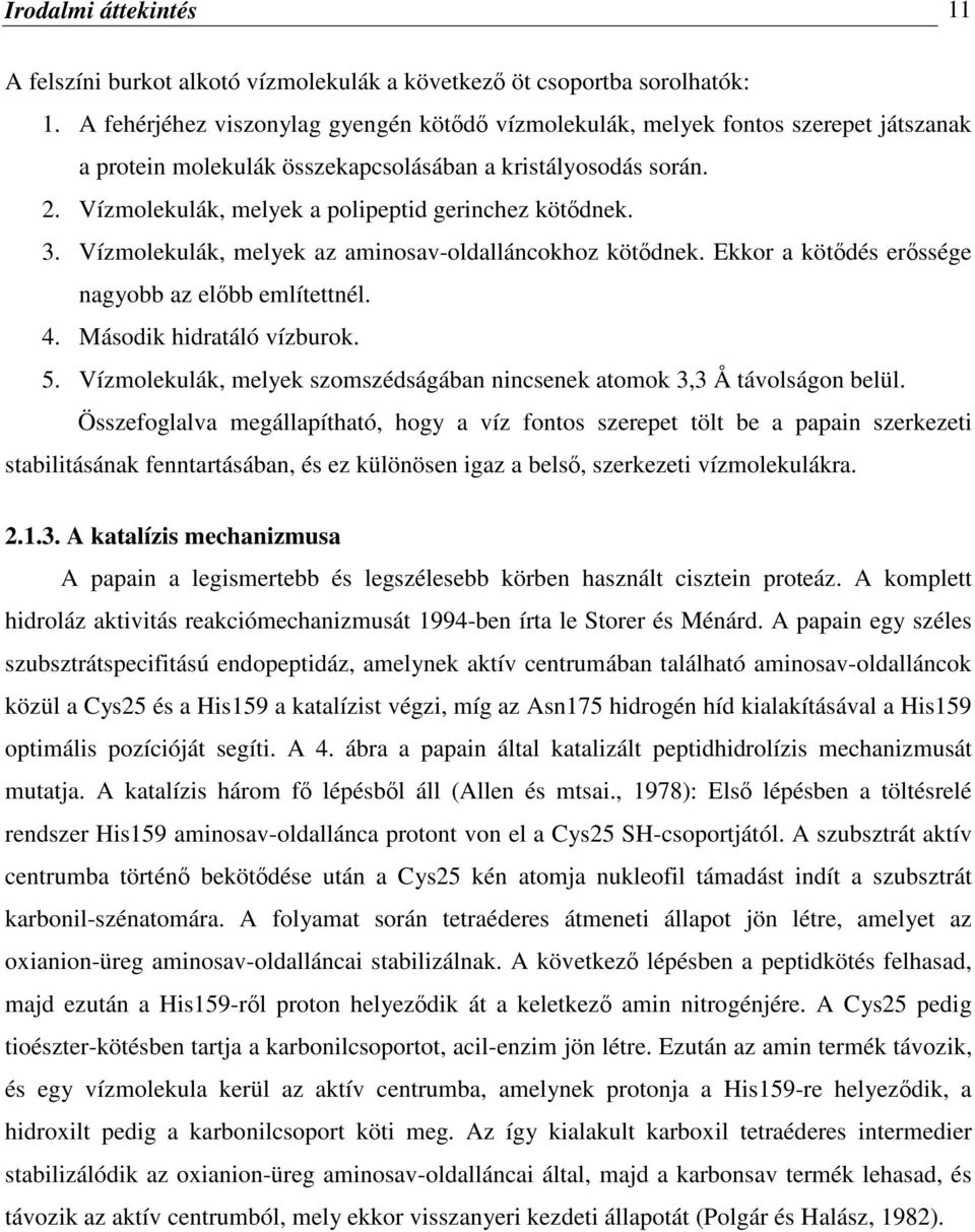 Vízmolekulák, melyek a polipeptid gerinchez kötődnek. 3. Vízmolekulák, melyek az aminosav-oldalláncokhoz kötődnek. Ekkor a kötődés erőssége nagyobb az előbb említettnél. 4. Második hidratáló vízburok.