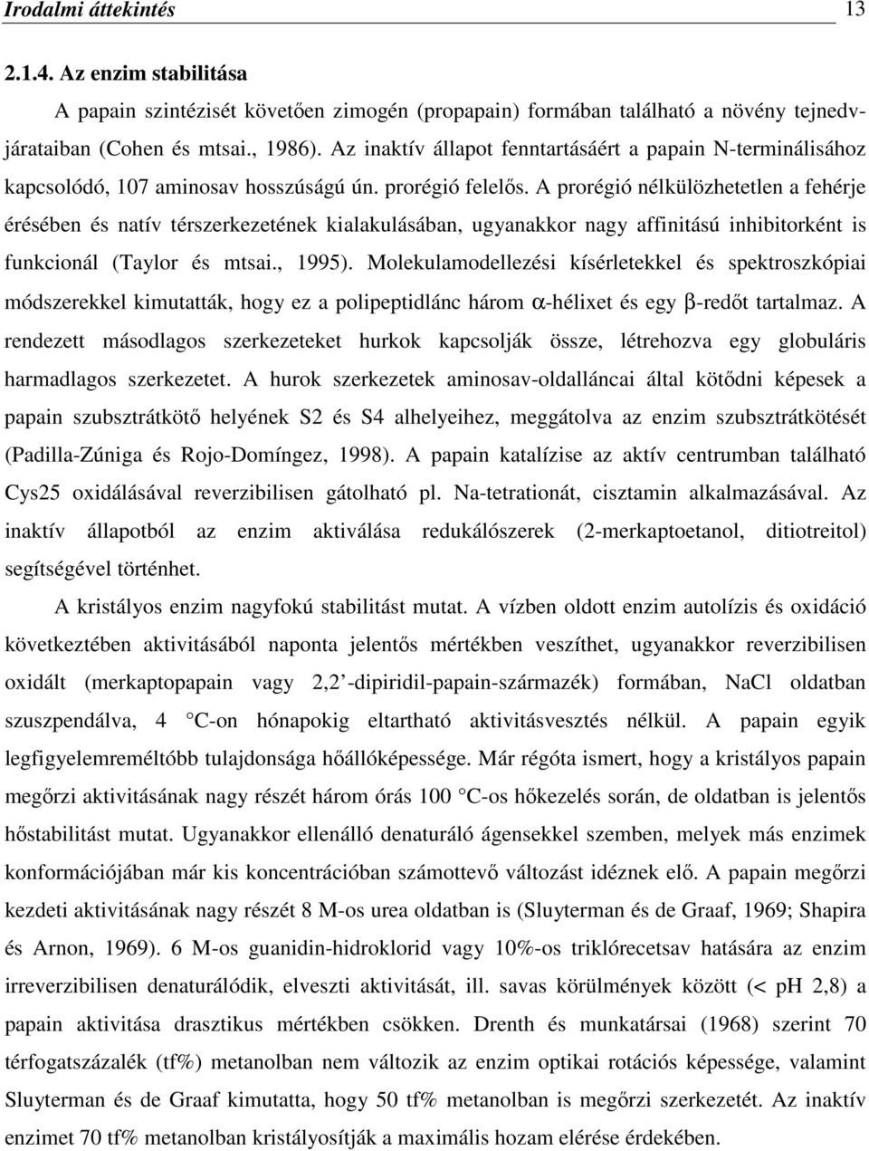 A prorégió nélkülözhetetlen a fehérje érésében és natív térszerkezetének kialakulásában, ugyanakkor nagy affinitású inhibitorként is funkcionál (Taylor és mtsai., 1995).