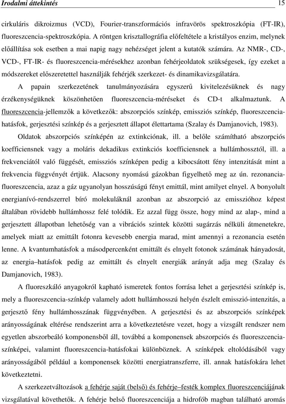 Az NMR-, CD-, VCD-, FT-IR- és fluoreszcencia-mérésekhez azonban fehérjeoldatok szükségesek, így ezeket a módszereket előszeretettel használják fehérjék szerkezet- és dinamikavizsgálatára.
