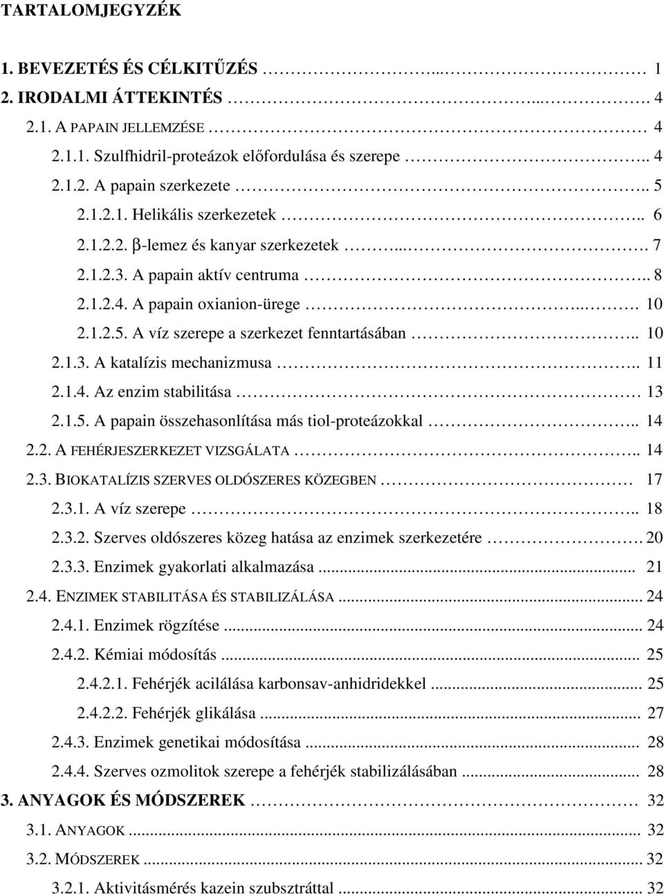 . 11 2.1.4. Az enzim stabilitása 13 2.1.5. A papain összehasonlítása más tiol-proteázokkal.. 14 2.2. A FEHÉRJESZERKEZET VIZSGÁLATA.. 14 2.3. BIOKATALÍZIS SZERVES OLDÓSZERES KÖZEGBEN 17 2.3.1. A víz szerepe.