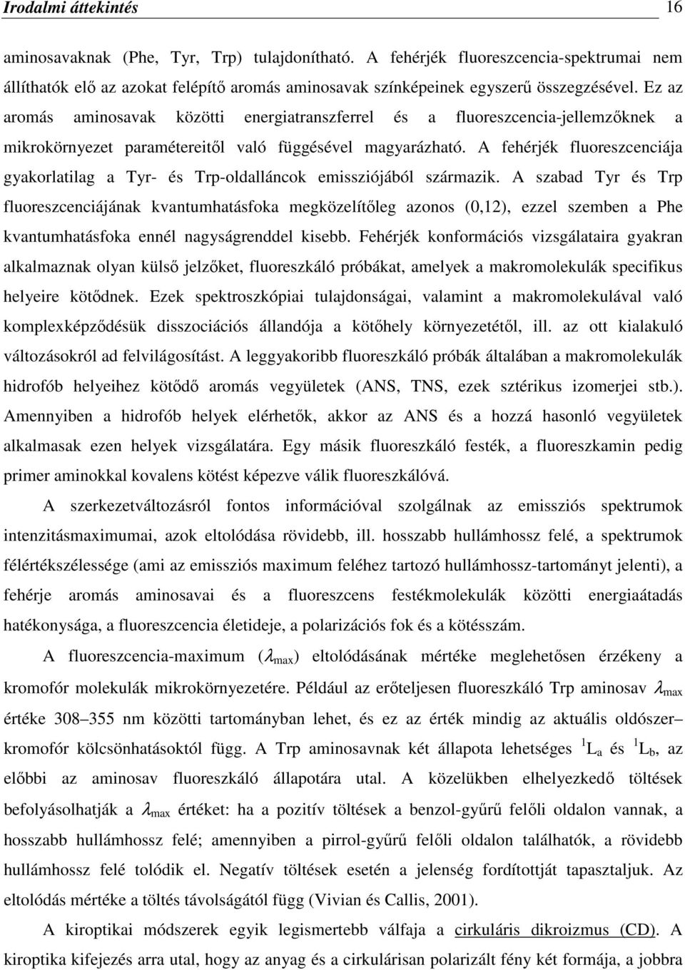 A fehérjék fluoreszcenciája gyakorlatilag a Tyr- és Trp-oldalláncok emissziójából származik.