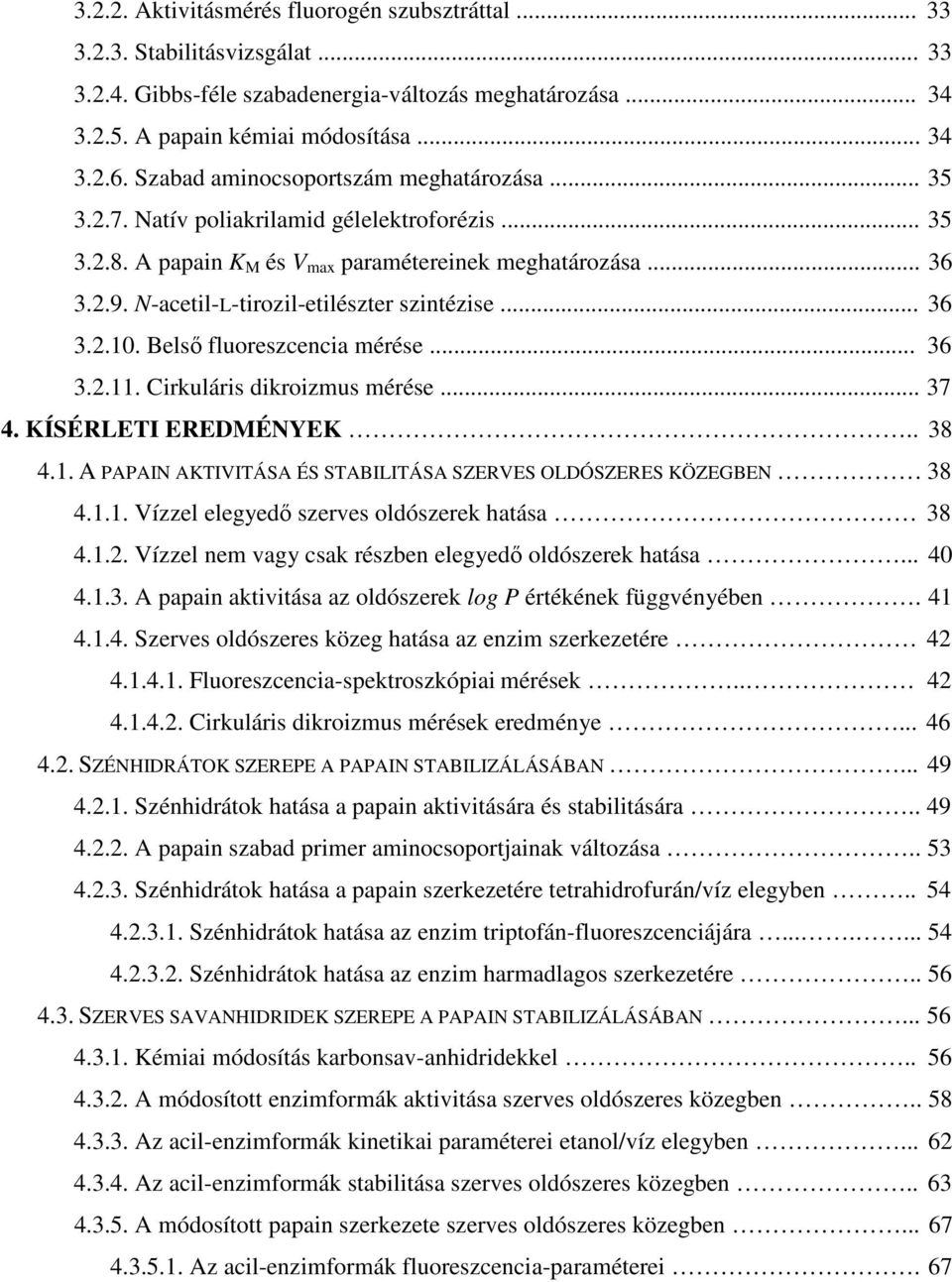 N-acetil-L-tirozil-etilészter szintézise... 36 3.2.10. Belső fluoreszcencia mérése... 36 3.2.11. Cirkuláris dikroizmus mérése... 37 4. KÍSÉRLETI EREDMÉNYEK.. 38 4.1. A PAPAIN AKTIVITÁSA ÉS STABILITÁSA SZERVES OLDÓSZERES KÖZEGBEN 38 4.