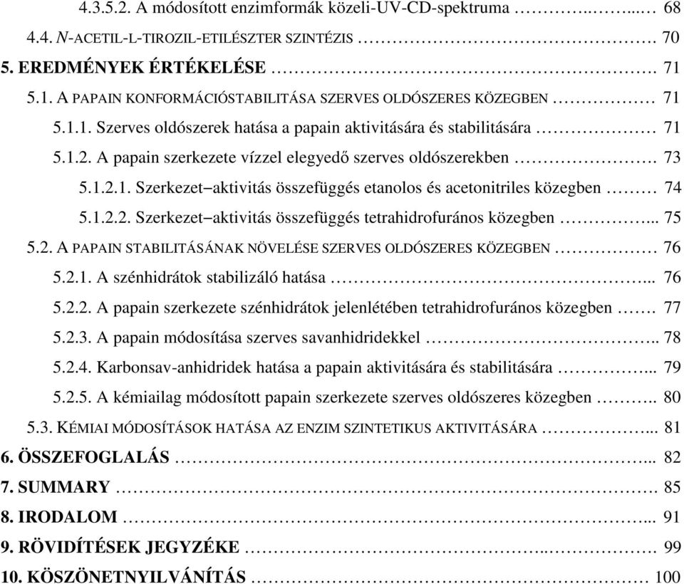 A papain szerkezete vízzel elegyedő szerves oldószerekben. 73 5.1.2.1. Szerkezet aktivitás összefüggés etanolos és acetonitriles közegben 74 5.1.2.2. Szerkezet aktivitás összefüggés tetrahidrofurános közegben.