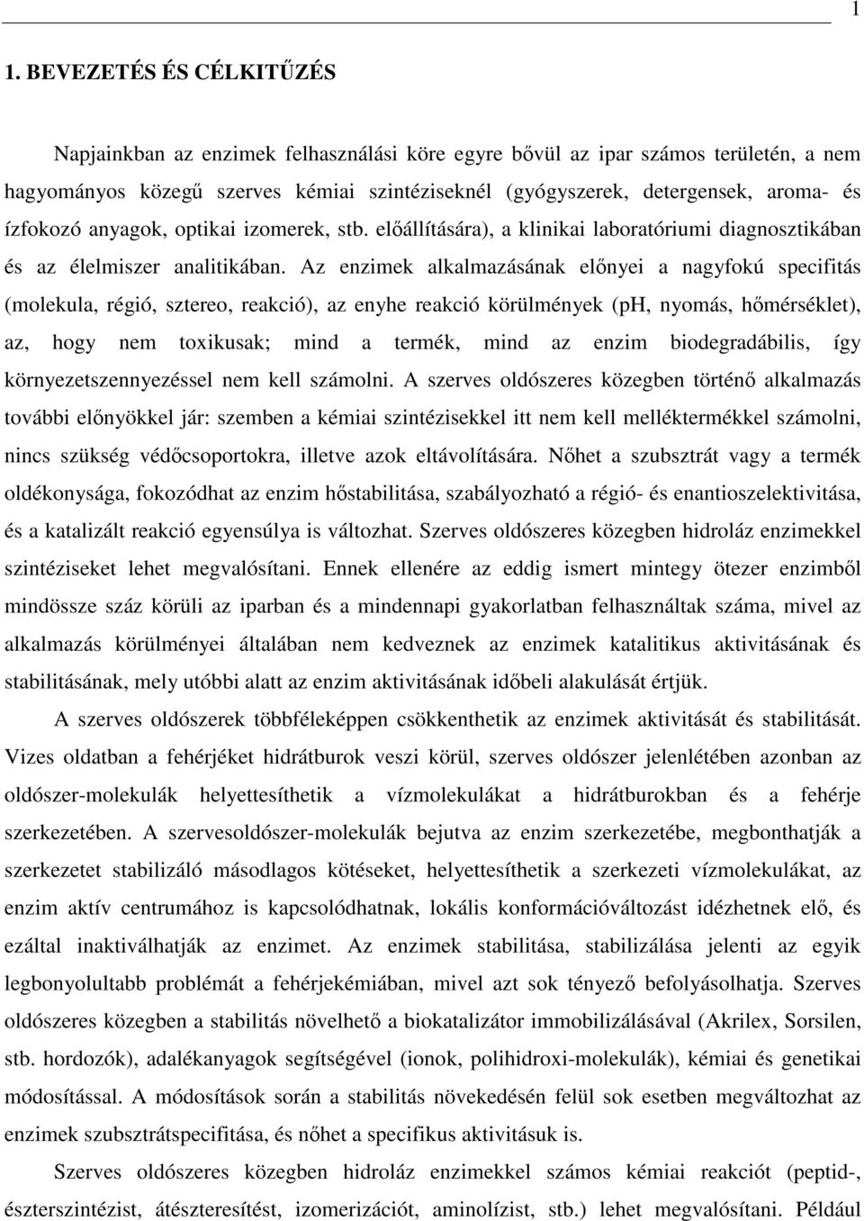 Az enzimek alkalmazásának előnyei a nagyfokú specifitás (molekula, régió, sztereo, reakció), az enyhe reakció körülmények (ph, nyomás, hőmérséklet), az, hogy nem toxikusak; mind a termék, mind az