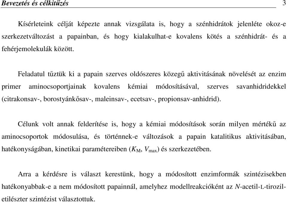 Feladatul tűztük ki a papain szerves oldószeres közegű aktivitásának növelését az enzim primer aminocsoportjainak kovalens kémiai módosításával, szerves savanhidridekkel (citrakonsav-,