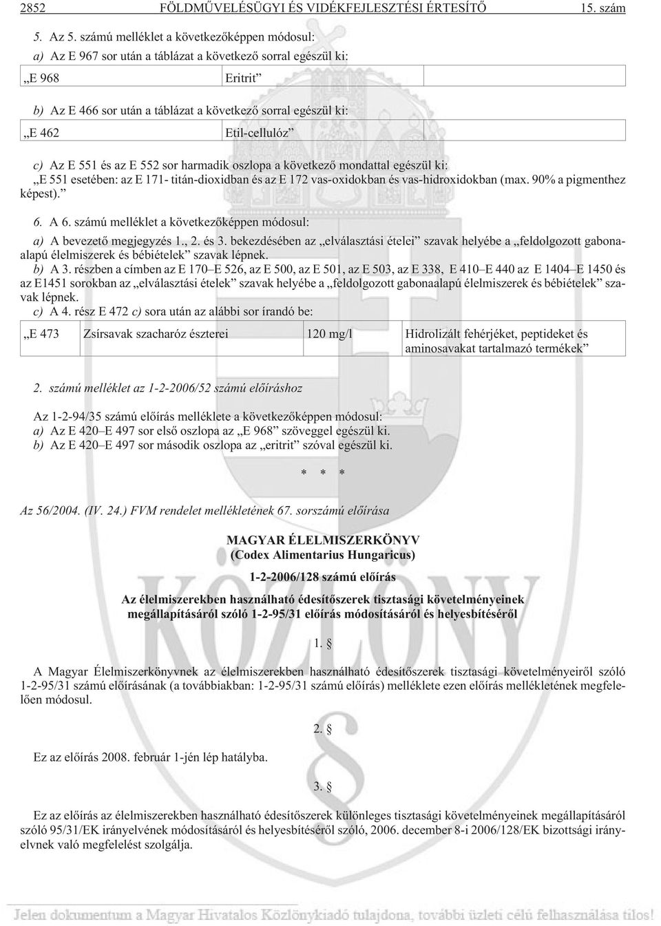 Etil-cellulóz c) Az E 551 és az E 552 sor harmadik oszlopa a következõ mondattal egészül ki: E 551 esetében: az E 171- titán-dioxidban és az E 172 vas-oxidokban és vas-hidroxidokban (max.