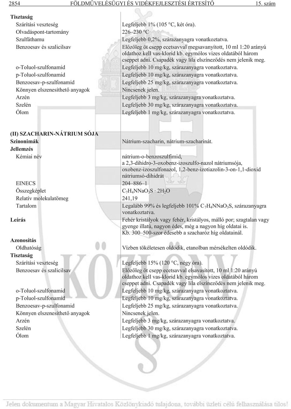 Benzoesav és szalicilsav Elõzõleg öt csepp ecetsavval megsavanyított, 10 ml 1:20 arányú oldathoz kell vas-klorid kb. egymólos vizes oldatából három cseppet adni.
