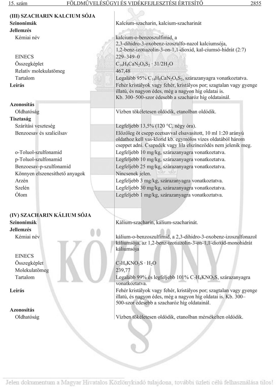 467,48 Tartalom Legalább 95% C 14 H 8 CaN 2 O 6 S 2, szárazanyagra vonatkoztatva.