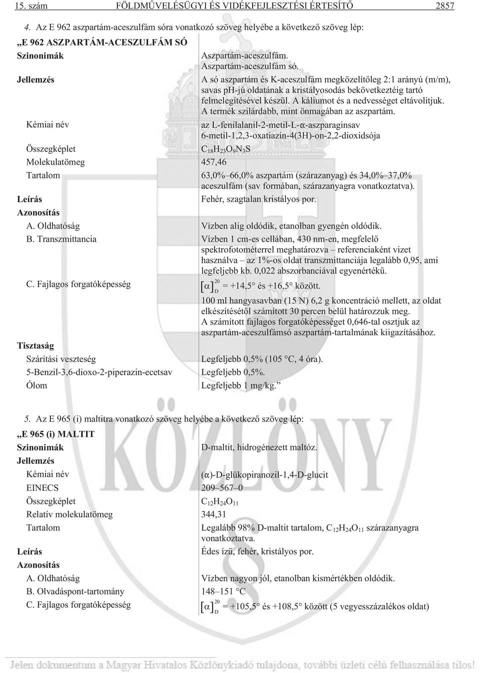Aszpartám-aceszulfám só. A só aszpartám és K-aceszulfám megközelítõleg 2:1 arányú (m/m), savas ph-jú oldatának a kristályosodás bekövetkeztéig tartó felmelegítésével készül.