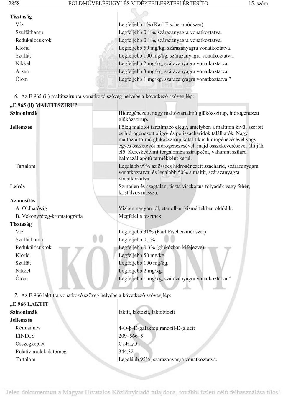 Legfeljebb 2 mg/kg, szárazanyagra vonatkoztatva. Legfeljebb 3 mg/kg, szárazanyagra vonatkoztatva. Legfeljebb 1 mg/kg, szárazanyagra vonatkoztatva. 6.