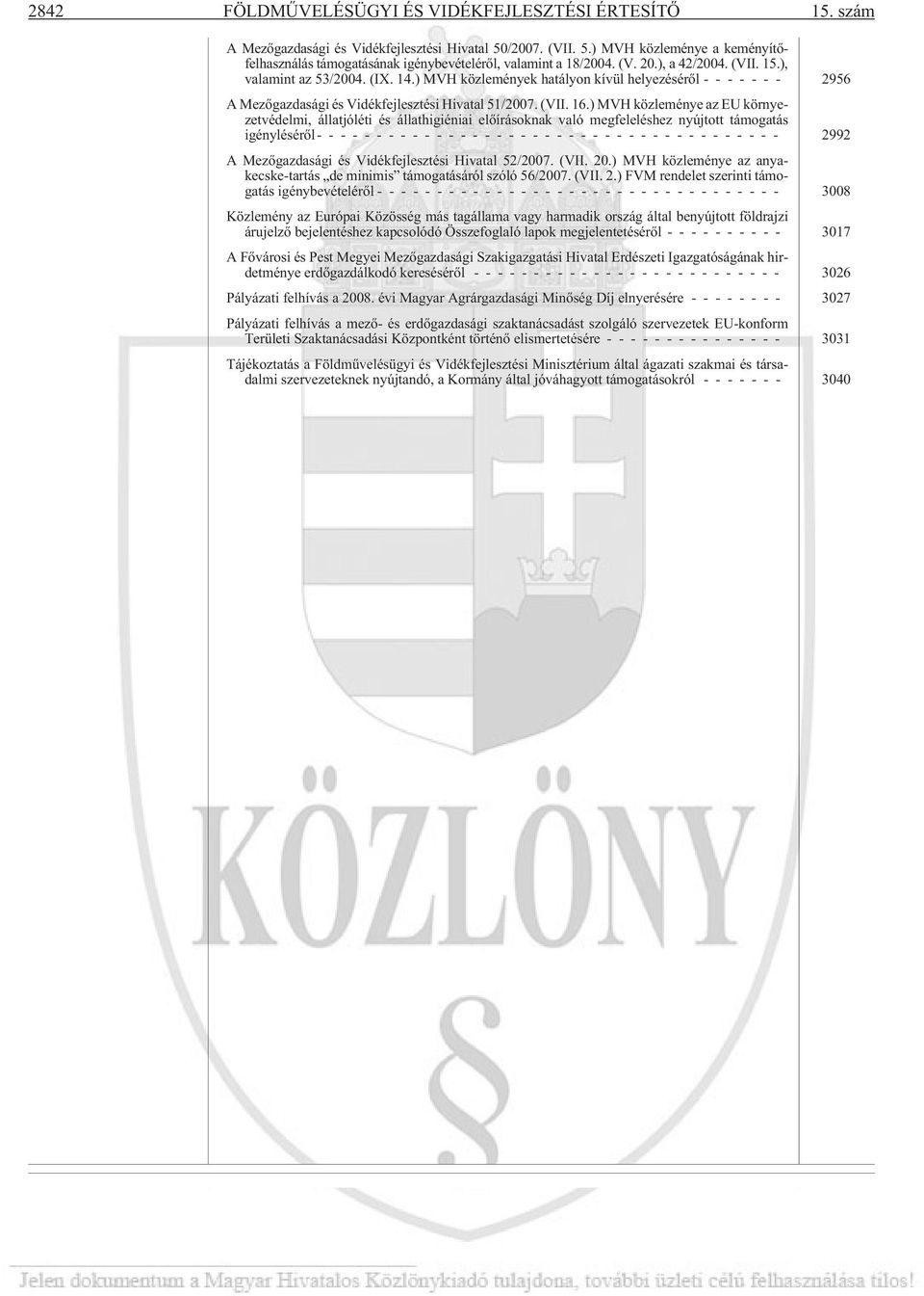 ) MVH közleménye az EU környezetvédelmi, állatjóléti és állathigiéniai elõírásoknak való megfeleléshez nyújtott támogatás igénylésérõl- -------------------------------------- 2992 A Mezõgazdasági és