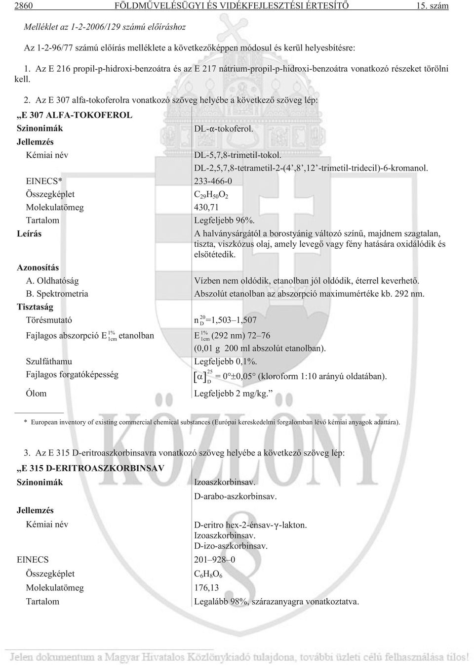Jellemzés Kémiai név DL-5,7,8-trimetil-tokol. DL-2,5,7,8-tetrametil-2-(4,8,12 -trimetil-tridecil)-6-kromanol. EINECS* 233-466-0 Összegképlet C 29 H 50 O 2 Molekulatömeg 430,71 Tartalom Legfeljebb 96%.
